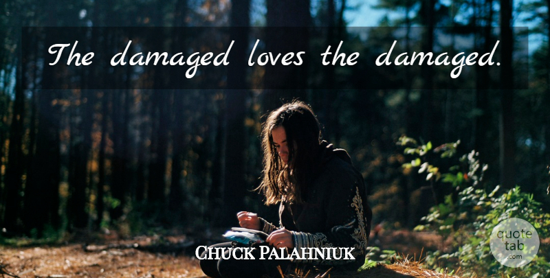 Chuck Palahniuk Quote About Snuff: The Damaged Loves The Damaged...