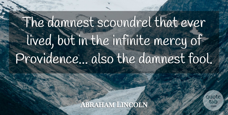 Abraham Lincoln Quote About Fool, Infinite, Mercy: The Damnest Scoundrel That Ever...