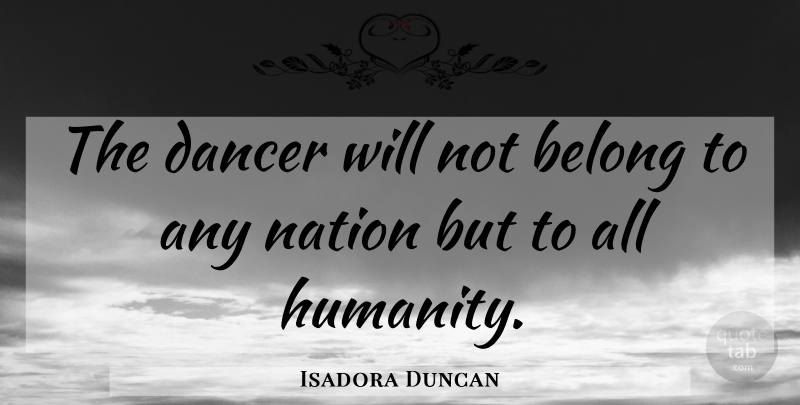 Isadora Duncan Quote About Dancer, Humanity, Nations: The Dancer Will Not Belong...
