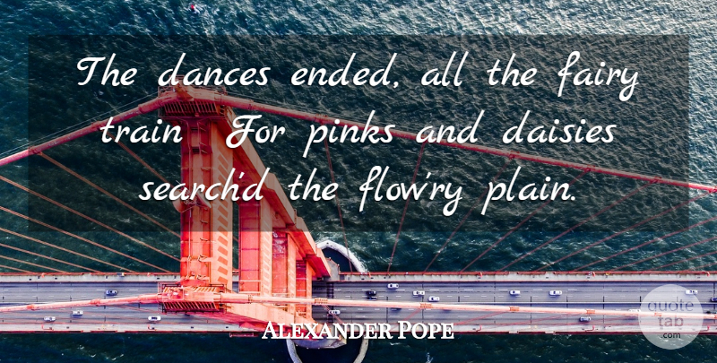 Alexander Pope Quote About Flow, Fairy, Daisies: The Dances Ended All The...