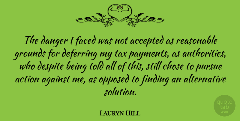 Lauryn Hill Quote About Alternatives, Action, Accepted: The Danger I Faced Was...