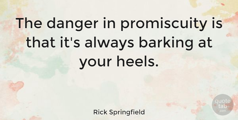Rick Springfield Quote About undefined: The Danger In Promiscuity Is...
