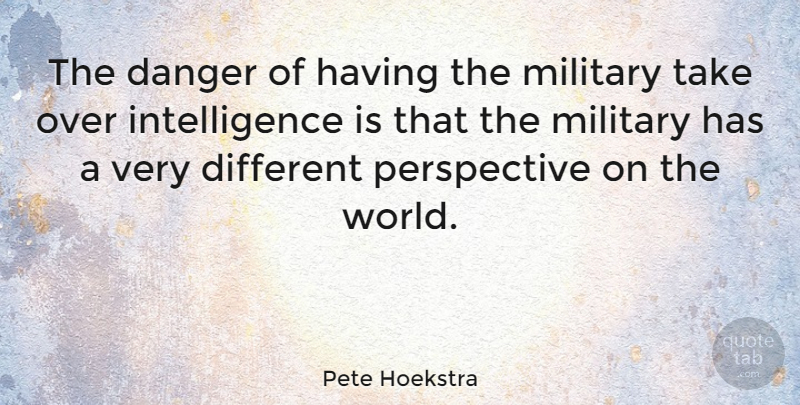 Pete Hoekstra Quote About Military, Perspective, World: The Danger Of Having The...