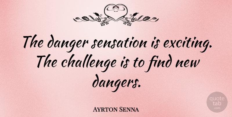 Ayrton Senna Quote About Challenges, Danger, Exciting: The Danger Sensation Is Exciting...