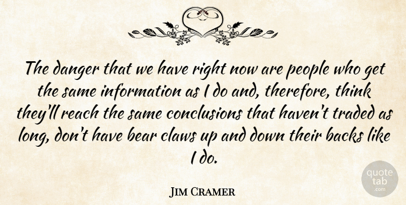 Jim Cramer Quote About Thinking, Long, People: The Danger That We Have...