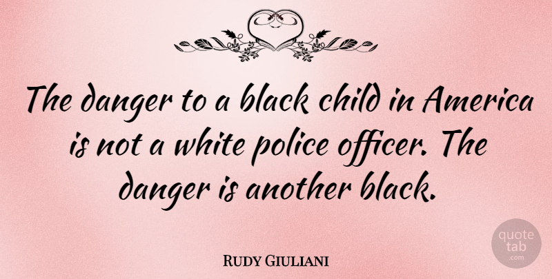 Rudy Giuliani Quote About America, Danger, White: The Danger To A Black...
