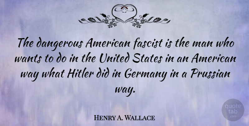 Henry A. Wallace Quote About Men, Usa, Germany: The Dangerous American Fascist Is...
