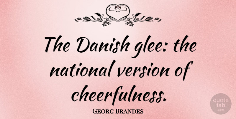 Georg Brandes Quote About Glee, Danish, Cheerfulness: The Danish Glee The National...