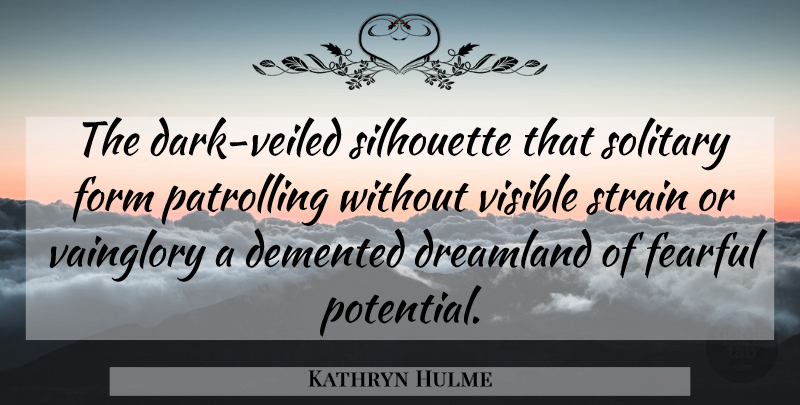 Kathryn Hulme Quote About Demented, Fearful, Form, Potential, Silhouette: The Dark Veiled Silhouette That...