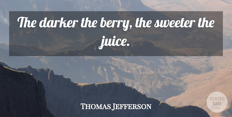 Thomas Jefferson Quote About Berries, Juice: The Darker The Berry The...