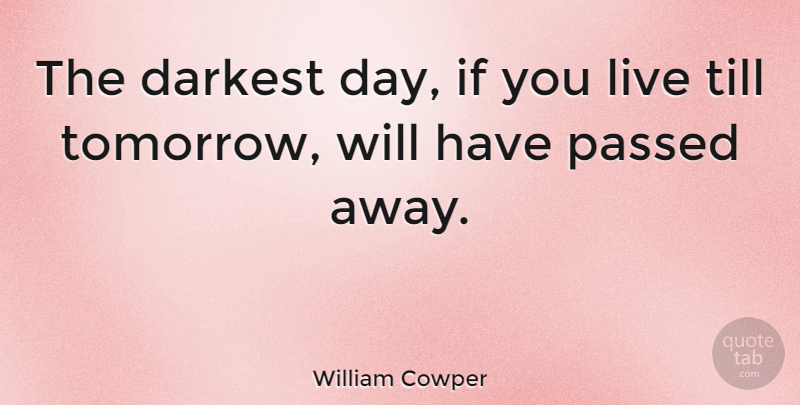 William Cowper Quote About Hope, Tomorrow, Passed Away: The Darkest Day If You...