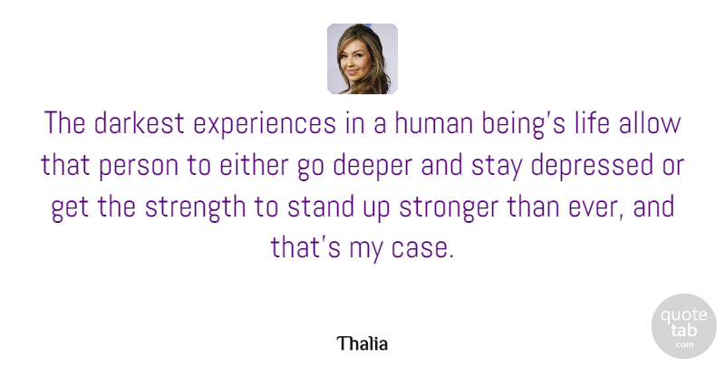 Thalia Quote About Allow, Darkest, Deeper, Depressed, Either: The Darkest Experiences In A...