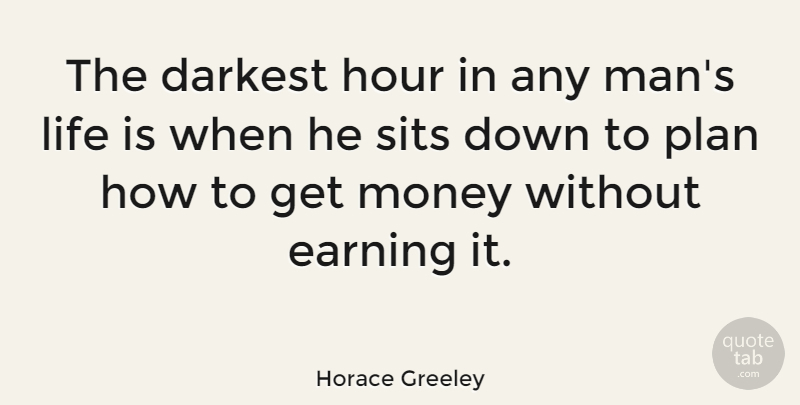 Horace Greeley Quote About Inspirational, Life, Money: The Darkest Hour In Any...