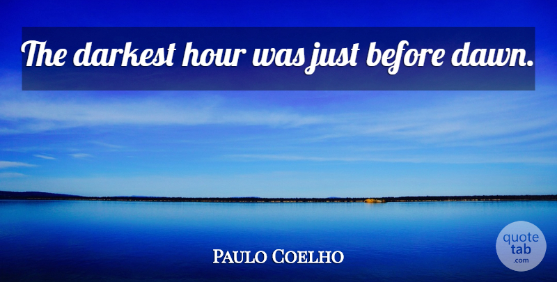 Paulo Coelho Quote About Life, Dawn, Hours: The Darkest Hour Was Just...