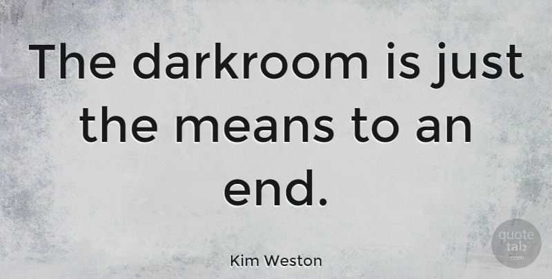 Kim Weston Quote About undefined: The Darkroom Is Just The...