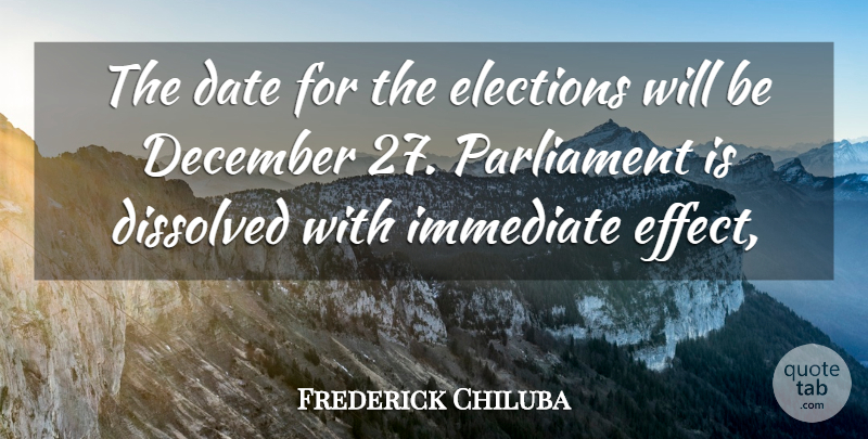 Frederick Chiluba Quote About Date, December, Dissolved, Elections, Immediate: The Date For The Elections...