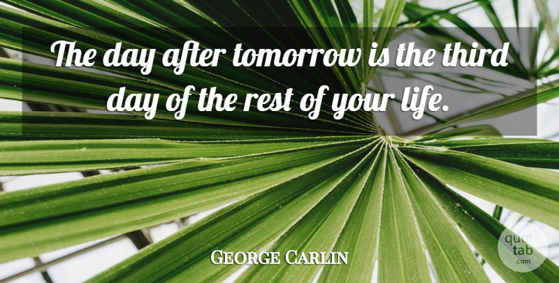 George Carlin Quote About Funny Life, Rest Of Your Life, Tomorrow: The Day After Tomorrow Is...