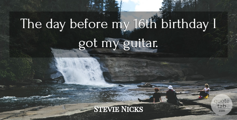 Stevie Nicks Quote About Birthday, Guitar, 16th Birthday: The Day Before My 16th...