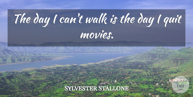 Sylvester Stallone Quote About Movies: The Day I Cant Walk...