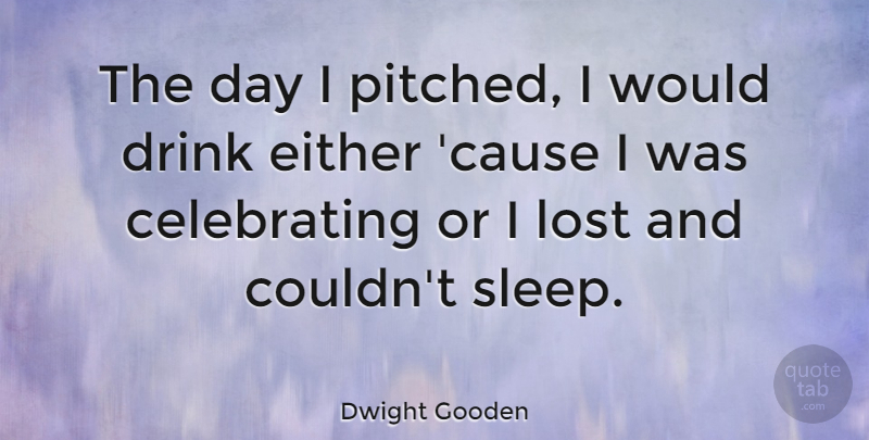 Dwight Gooden Quote About Sleep, Causes, Drink: The Day I Pitched I...