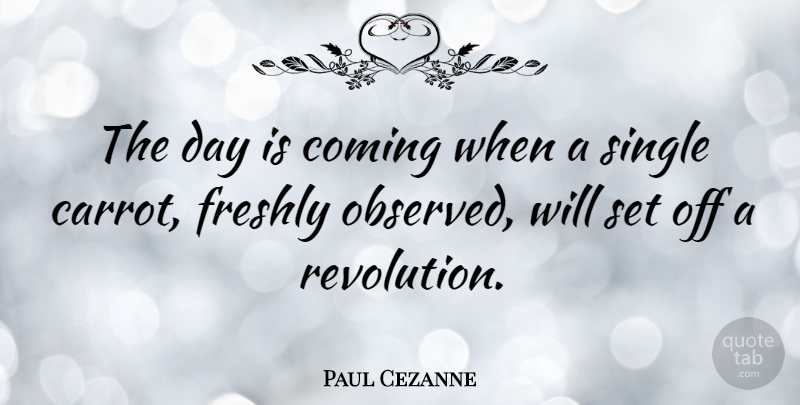 Paul Cezanne Quote About Life, Beauty, Beautiful: The Day Is Coming When...