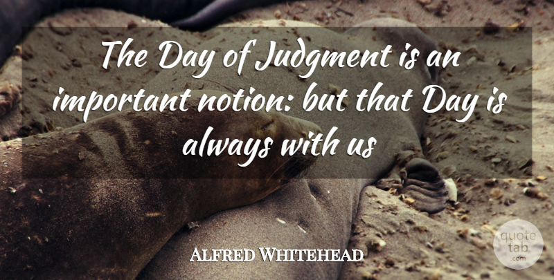 Alfred Whitehead Quote About Judgment: The Day Of Judgment Is...