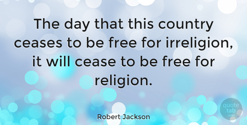 Robert Jackson Quote About Ceases, Country, Religion: The Day That This Country...