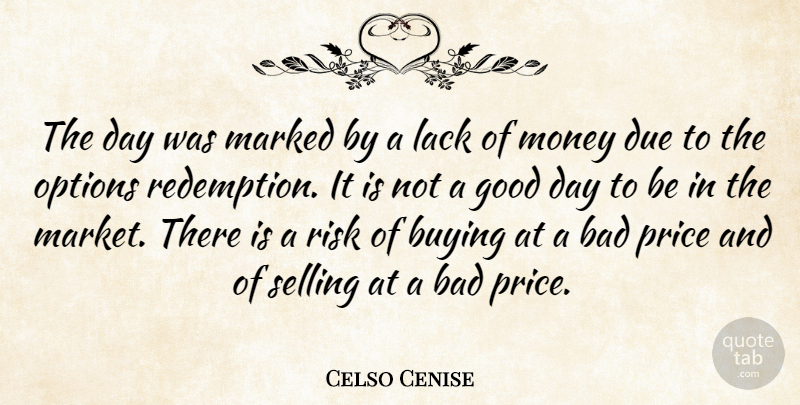 Celso Cenise Quote About Bad, Buying, Due, Good, Lack: The Day Was Marked By...