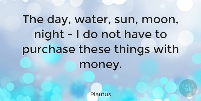Plautus Quote About Life, Success, Money: The Day Water Sun Moon...