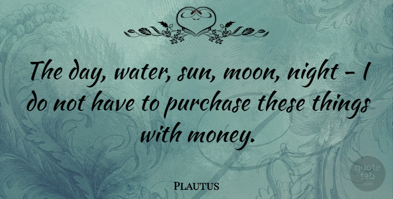 Plautus Quote About Life, Success, Money: The Day Water Sun Moon...