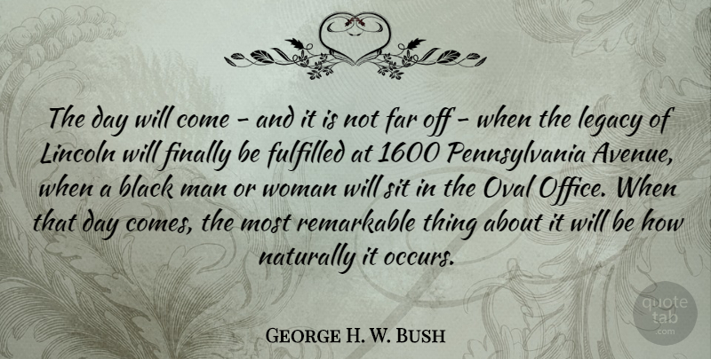 George H. W. Bush Quote About Men, Office, Black: The Day Will Come And...