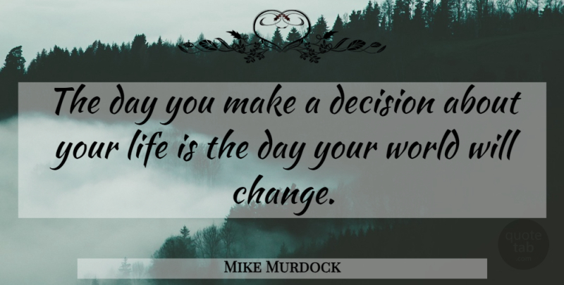 Mike Murdock Quote About Decision, World, Life Is: The Day You Make A...