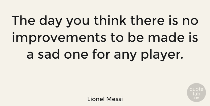 Lionel Messi Quote About Sports, Player, Thinking: The Day You Think There...