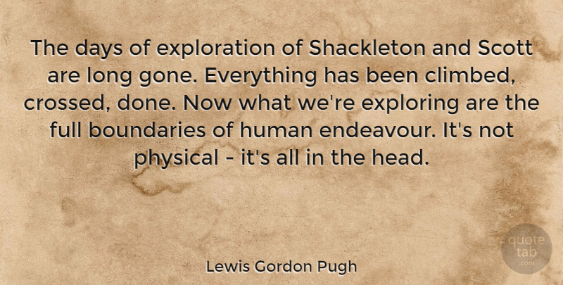 Lewis Gordon Pugh Quote About Exploring, Full, Human, Physical: The Days Of Exploration Of...