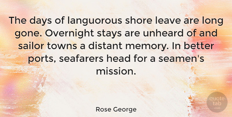 Rose George Quote About Days, Distant, Head, Leave, Overnight: The Days Of Languorous Shore...