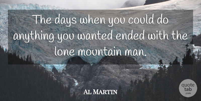 Al Martin Quote About Days, Ended, Lone, Mountain: The Days When You Could...