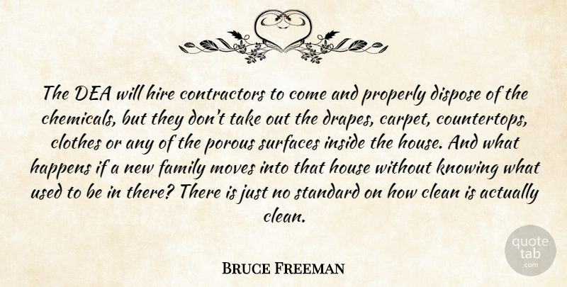 Bruce Freeman Quote About Clean, Clothes, Dispose, Family, Happens: The Dea Will Hire Contractors...