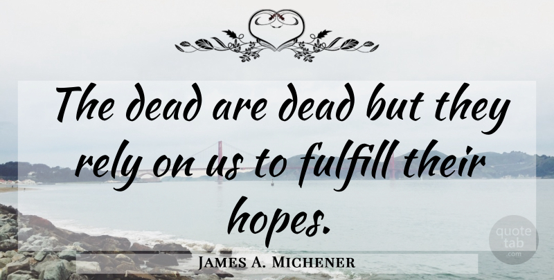 James A. Michener Quote About Rely: The Dead Are Dead But...
