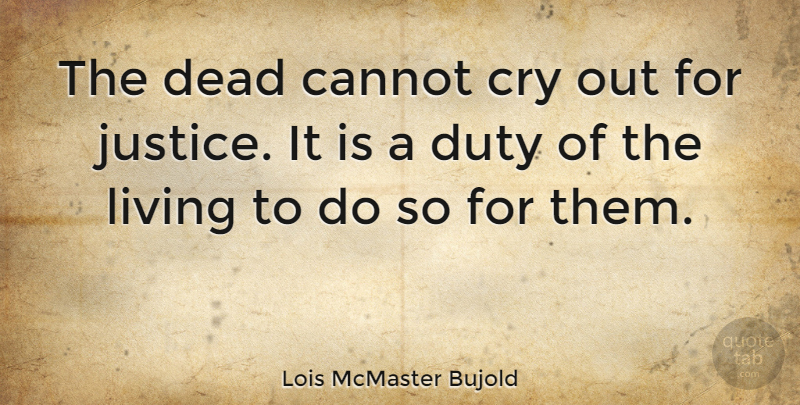 Lois McMaster Bujold Quote About Death, Justice, Cry: The Dead Cannot Cry Out...