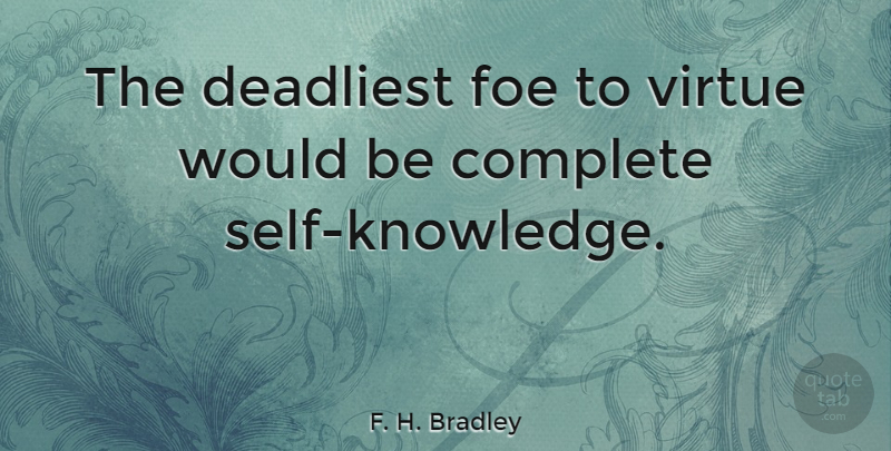 F. H. Bradley Quote About Self, Would Be, Virtue: The Deadliest Foe To Virtue...