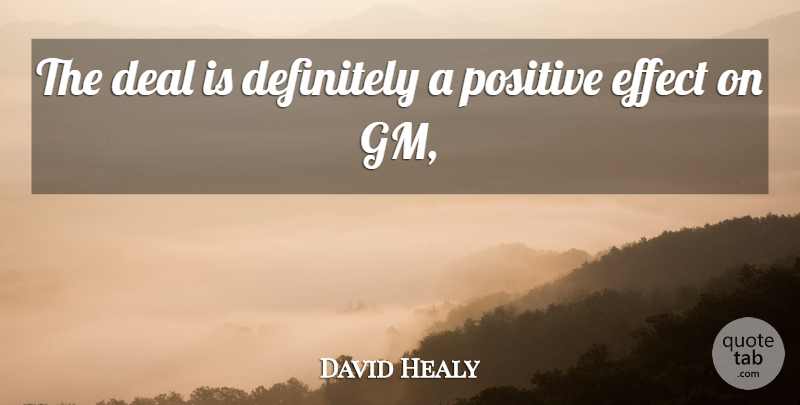 David Healy Quote About Deal, Definitely, Effect, Positive: The Deal Is Definitely A...