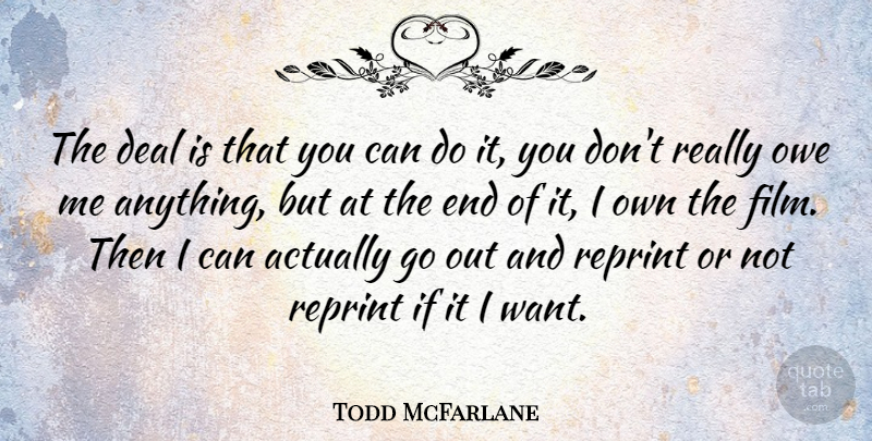 Todd McFarlane Quote About Artist, Want, Film: The Deal Is That You...