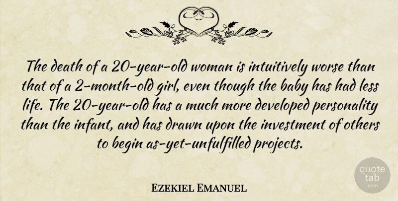 Ezekiel Emanuel Quote About Baby, Begin, Death, Developed, Drawn: The Death Of A 20...
