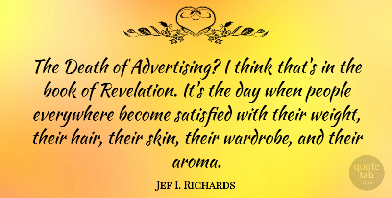 Jef I. Richards Quote About Death, Everywhere, People, Satisfied: The Death Of Advertising I...