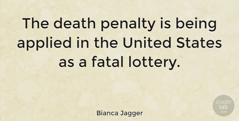 Bianca Jagger Quote About United States, Death Penalty, Penalties: The Death Penalty Is Being...