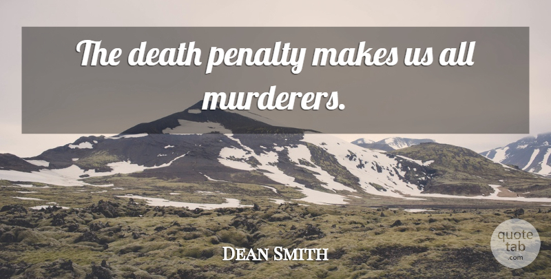 Dean Smith Quote About Death Penalty, Penalties, Murderer: The Death Penalty Makes Us...