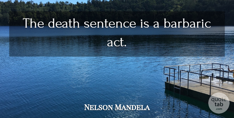 Nelson Mandela Quote About Death Penalty, Sentences, Death Sentence: The Death Sentence Is A...