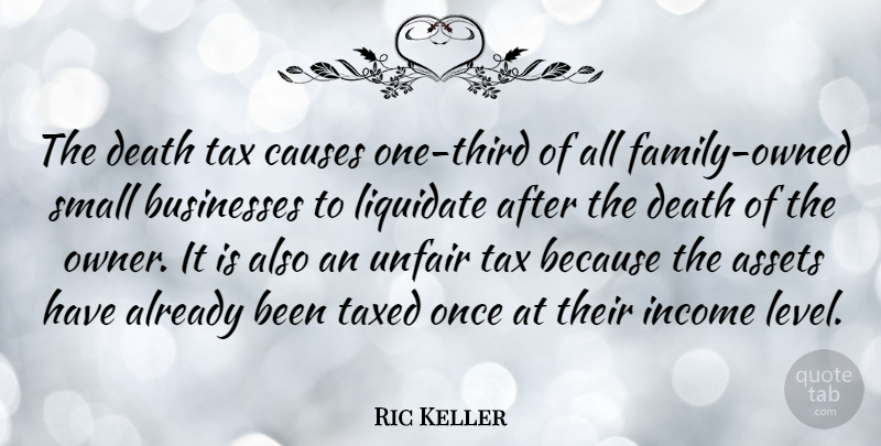 Ric Keller Quote About Income, Levels, Causes: The Death Tax Causes One...