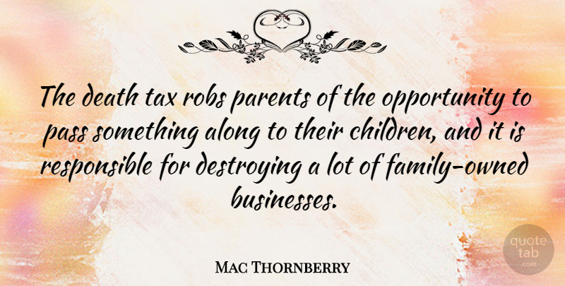 Mac Thornberry Quote About Children, Opportunity, Parent: The Death Tax Robs Parents...