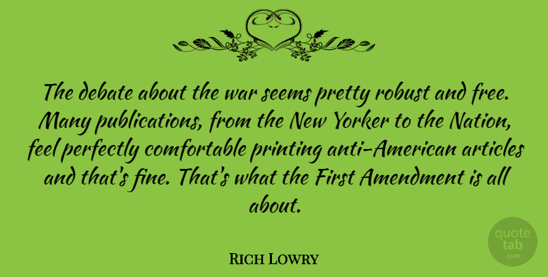Rich Lowry Quote About Amendment, Articles, Perfectly, Printing, Robust: The Debate About The War...